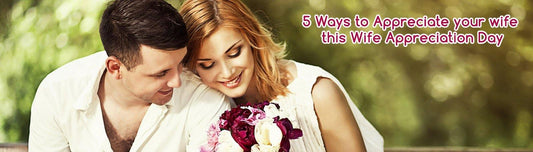 5 Ways to Appreciate your wife this Wife Appreciation Day - Durfi Retail Pvt. Ltd.